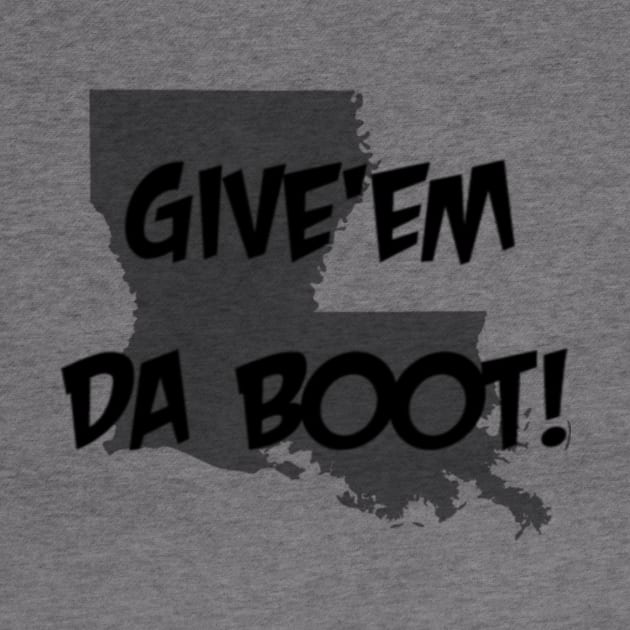 Give'em Da Boot by yallcatchinunlimited